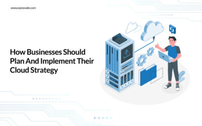 How Businesses Should Plan And Implement Their Cloud Strategy