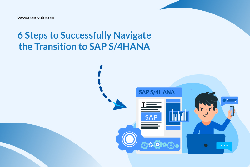 6 Steps to Successfully Navigate the Transition to SAP S 4HANA