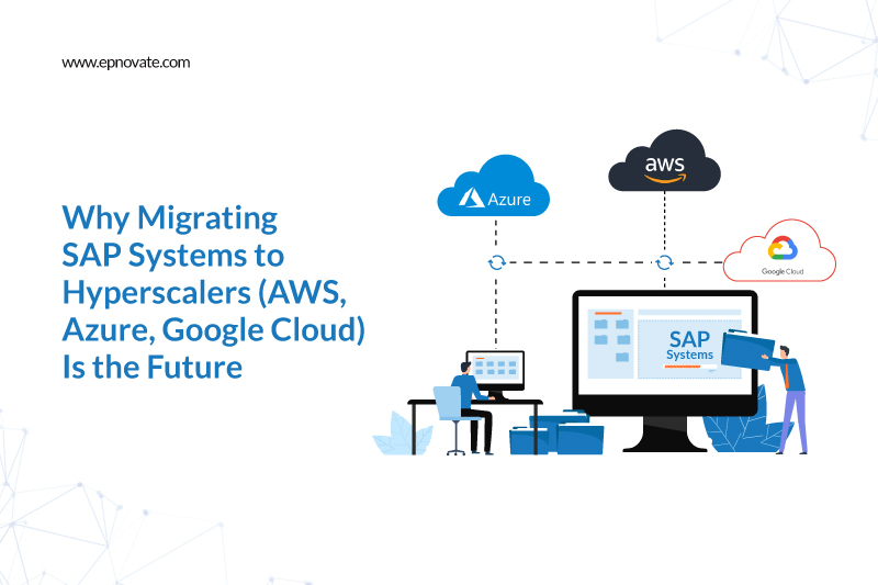 Why Migrating SAP Systems to Hyperscalers (AWS, Azure, Google Cloud) Is the Future