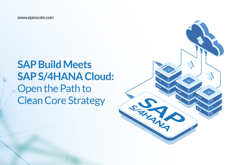 SAP Build Meets SAP S4HANA Cloud Open the Path to Clean Core Strategy